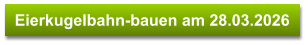 Eierkugelbahn-bauen am 28.03.2026